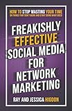 Freakishly Effective Social Media for Network Marketing: How to Stop Wasting Your Time on Things That Don't Work and Start Doing What Does!