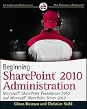 Beginning SharePoint 2010 Administration: Windows SharePoint Foundation 2010 and Microsoft SharePoint Server 2010 (Wrox Beginning Guides)