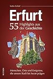 Erfurt, 55 Highlights aus der Geschichte, Menschen, Orte und Ereignisse die unsere Stadt bis heute prägen, reich bebilderte Meilensteine der Stadtgeschichte (Sutton Heimatarchiv)