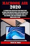 MACBOOK AIR 2020: A Complete Step By Step Picture Guide For Beginners And Seniors On How To Navigate Through The New Macbook Air 2020 Model Like A Pro With E