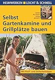 Selbst Gartenkamine und Grillplätze bauen: Mit Profi- & Sicherheitstipps (Heimwerken leicht & schnell)