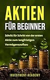 Aktien für Beginner: Schritt für Schritt von der ersten Aktie zum langfristigen Vermögensaufbau - Geld Sparen, Ansparen und langfristig Geld anlegen (Börse & Finanzen 1)