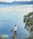 Die Weisheit der Maya: Meine Reise in eine vergessene Welt. Ein berührender Bildband über das Leben der Maya in Südmexiko. Eine unvergessliche Expedition nach Mittelamerik