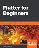 Flutter for Beginners: An introductory guide to building cross-platform mobile applications with Flutter and Dart 2