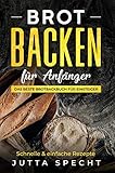 Backen: Brot backen für Einsteiger: Das beste Brotbackbuch für Einsteiger mit 26 leckeren und einfachen Rezep