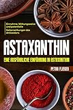 Astaxanthin: ✅Eine ausführliche Einführung in Astaxanthin.✅ Einnahme, Wirkungsweise und potentielle Nebenwirkungen des Antiox