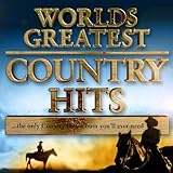 World's Greatest Country Hits... The Only Country Music Album You'll Ever N