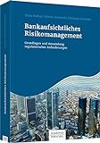 Bankaufsichtliches Risikomanagement: Grundlagen und Anwendung regulatorischer Anforderung