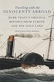 Traveling with the Innocents Abroad: Mark Twain's Original Reports from Europe and the Holy Land (English Edition)