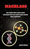 NACHLASS: Wie unsere Gene unser Leben verändern und wie unser Leben unsere G