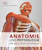 Anatomie und Physiologie: Die Bild-Enzyklop