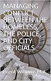 MANAGING CONFLICT BETWEEN THE HOMELESS, THE POLICE, AND CITY OFFICIALS (English Edition)