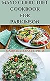 MAYO CLINIC DIET COOKBOOK FOR PARKINSON: Dietary Guide To Managing Parkinson’s disease ,Healthy Meal Plan and Delicious Recipes And How To Get Started (English Edition)