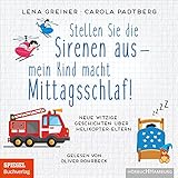 Stellen Sie die Sirenen aus – mein Kind macht Mittagsschlaf!: Neue witzige Geschichten über Helikopter-Eltern: 1 CD