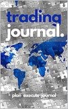 Trading Journal: Simplified, Intuitive and it Works. 'Do more of what works and less of what doesn't.' (English Edition)