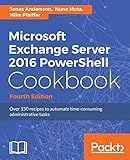 Microsoft Exchange Server 2016 PowerShell Cookbook - Fourth Edition: Powerful recipes to automate time-consuming administrative tasks (English Edition)