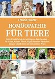 Homöopathie für Tiere: Natürliche Hilfe bei den wichtigsten Beschwerden - für Hunde, Katzen, Pferde, Vögel, Hamster, Kaninchen, Ziegen, Schildkröten und viele w