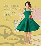 Gertie's Ultimate Dress Book: A Modern Guide to Sewing Fabulous Vintage Styles: A Modern Guide to Sewing Fabulous Vintage Styles (Gertie's Sewing)