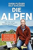 Die Alpen: Wie sie unser Wetter beeinflussen: Vom Autor des SPIEGEL-Nr. 1-Bestsellers »Zieht euch warm an, es wird heiß!«. Mit aktuellen Infos zu Klima und Klimaw
