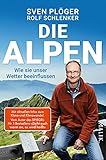 Die Alpen: Wie sie unser Wetter beeinflussen: Vom Autor des SPIEGEL-Nr. 1-Bestsellers »Zieht euch warm an, es wird heiß!«. Mit aktuellen Infos zu Klima und Klimaw