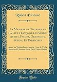 La Maniere de Tourner en Langue Françoise les Verbes Actifs, Passifs, Gerondifs, Supins, Et Participes: Aussi les Verbes Impersonels, Avec le Verbe ... Nommé Sum Et le Verbe Habeo (Classic Reprint)