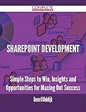 Sharepoint Development - Simple Steps to Win, Insights and Opportunities for Maxing Out Success (English Edition)