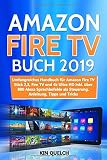 Amazon Fire TV Buch 2019: Umfangreiches Amazon Fire TV Stick 2, 3, Fire TV und 4k Ultra HD Handbuch mit über 800 Alexa Sprachbefehlen als Steuerung, inkl. Easter Eggs, Anleitung, Tipps und Trick