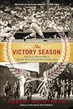 The Victory Season: The End of World War II and the Birth of Baseball's Golden Ag