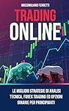 Trading Online: Il Manuale Definitivo Per I Principianti. Le Migliori Strategie Di Analisi Tecnica, Forex Trading E Opzioni B