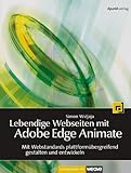 Lebendige Webseiten mit Adobe Edge Animate: Mit Webstandards plattformübergreifend entwickeln und g