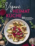 Kochbuch: Vegane Heimatküche: Über 50 bodenständige und regionale Rezepte aus der Deutschen, Österreichischen und Schweizer Küche. Kochen wie bei Oma - nur ohne F