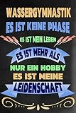 WASSERGYMNASTIK - Es ist keine Phase Es ist mein Leben Es ist mehr als Nur ein Hobby Es ist meine Leidenschaft: Notizbuch | Journal | Tagebuch | Linierte S