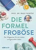 Die Formel Froböse: Der Wegweiser für ein vitales und gesundes Leb