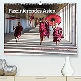 Faszinierendes Asien - Eine Kulturreise in den Fernen Osten (Premium, hochwertiger DIN A2 Wandkalender 2022, Kunstdruck in Hochglanz)