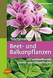 Taschenatlas Beet- und Balkonpflanzen: 222 Sommerblumen, Kübelpflanzen und Schnittp