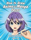 How to Draw Anime & Manga Faces: A Step by Step Drawing Guide for Kids, T