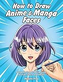 How to Draw Anime & Manga Faces: A Step by Step Drawing Guide for Kids, T