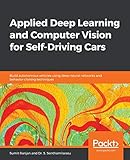 Applied Deep Learning and Computer Vision for Self-Driving Cars: Build autonomous vehicles using deep neural networks and behavior-cloning