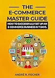 The E-Commerce Master Guide: How to Successfully Set Up an E-commerce Business in 7 Days. (English Edition)