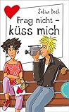 Frag nicht – küss mich: aus der Reihe Freche Mädchen – freche Bücher!