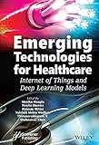 Emerging Technologies for Healthcare: Internet of Things and Deep Learning Models (Machine Learning in Biomedical Science and Healthcare Informatics) (English Edition)