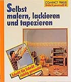 Selbst malern, lackieren, tapezieren: Schritt für Schritt richtig gemacht (Compact-Praxis 'do it yourself')