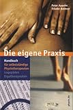 Die eigene Praxis: Handbuch für selbständige Physiotherapeuten, Logopäden, Ergotherap