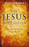 Die Jesus-Botschaften: Das Neue Testament für unsere Z