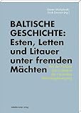 Baltische Geschichte: Esten, Letten und Litauer unter fremden Mächten: Von der Frühzeit bis zu Beginn der nationalen Befreiungsbewegung