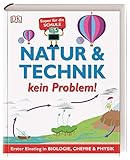 Natur & Technik - kein Problem!: Erster Einstieg in Biologie, Chemie und Physik. Super für die S