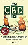 Das CBD Buch: Die neue Medizin – Das umfassende Handbuch über Wirkung und Anwendung von Cannabidiol für die Gesundheit durch Naturmedizin (Inkl. Anleitung um CBD Öl, Creme & Milch selbst herzustellen)