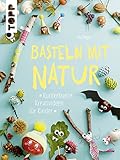 Basteln mit Natur: Kunterbunte Kreativideen fü