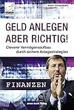 Geld anlegen aber richtig! Cleverer Vermögensaufbau durch sichere Anlagestrategien - stressfrei ca. 8% je Jahr Anlageerfolg mit pfiffigen ETF-Produkten - ihrem Autopiloten für finanziellen Erfolg