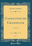 Gaskognische Grammatik, Vol. 1: Lautlehre (Classic Reprint)